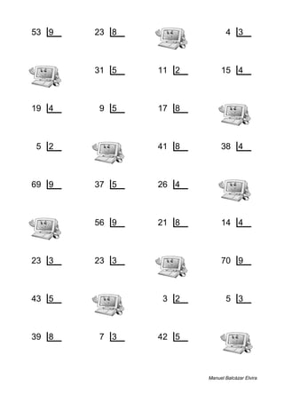 53 9 23 8 4 3
8 5 7 2 1 1
31 5 11 2 15 4
1 6 1 5 3 3
19 4 9 5 17 8
3 4 4 1 1 2
5 2 41 8 38 4
1 2 1 5 2 9
69 9 37 5 26 4
6 7 2 7 2 6
56 9 21 8 14 4
2 6 5 2 2 3
23 3 23 3 70 9
2 7 2 7 7 7
43 5 3 2 5 3
3 8 1 1 2 1
39 8 7 3 42 5
7 4 1 2 2 8
Manuel Balcázar Elvira
 