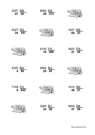 2047 98 8085 38
87 20 29 212
6327 33 1647 69
24 191 60 23
6130 15 3922 79
10 408 51 49
8320 84 2864 63
4 99 29 45
7748 12 1915 89
8 645 46 21
3264 81 4555 98
24 40 47 46
Manuel Balcázar Elvira
 