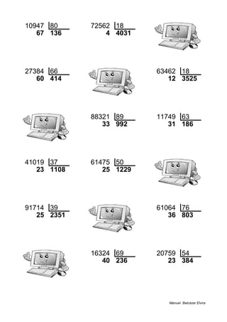 10947 80 72562 18
67 136 4 4031
27384 66 63462 18
60 414 12 3525
88321 89 11749 63
33 992 31 186
41019 37 61475 50
23 1108 25 1229
91714 39 61064 76
25 2351 36 803
16324 69 20759 54
40 236 23 384
Manuel Balcázar Elvira
 