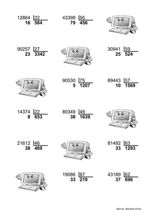 12864 22 43399 95
16 584 79 456
90257 27 30941 59
23 3342 25 524
90530 75 89443 57
5 1207 10 1569
14374 22 80349 49
8 653 38 1639
21612 46 81492 63
38 469 33 1293
19086 87 43189 62
33 219 37 696
Manuel Balcázar Elvira
 