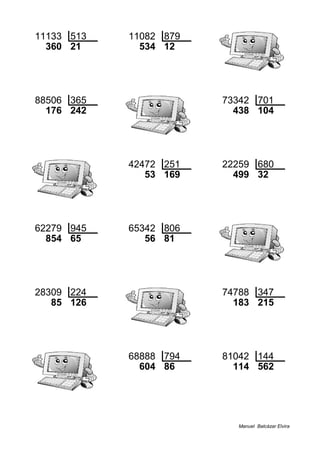 11133 513 11082 879
360 21 534 12
88506 365 73342 701
176 242 438 104
42472 251 22259 680
53 169 499 32
62279 945 65342 806
854 65 56 81
28309 224 74788 347
85 126 183 215
68888 794 81042 144
604 86 114 562
Manuel Balcázar Elvira
 