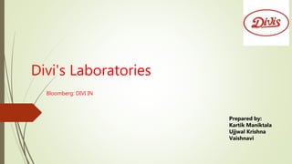 Divi's Laboratories
Bloomberg: DIVI IN
Prepared by:
Kartik Maniktala
Ujjwal Krishna
Vaishnavi
 