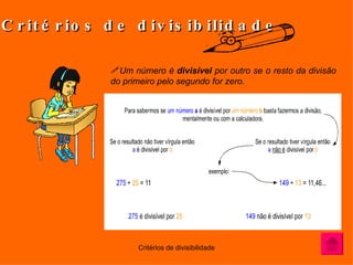 Critérios de divisibilidade Um número é  divisível  por outro se o resto da divisão do primeiro pelo segundo for zero. 