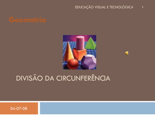 DIVISÃO DA CIRCUNFERÊNCIA Geometria 04-06-09 EDUCAÇÃO VISUAL E TECNOLÓGICA 
