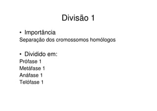 Prófase 1
• Fase mais longa.
• Muito importante – crossing over
• Condensação dos cromossomos
• Desaparecimento da carioteca
• Desaparecimento do nucléolo
• Migração dos centríolos para os polos da
célula.
 