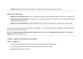  Capítulos 25–26: Conclusão com escolhas definitivas e a separação dos caminhos dos personagens centrais.
Próximos passos recomendados:
 Mapear para cada capítulo ou bloco: eventos-chave, dilemas emocionais, representações simbólicas (como a seca, a resistência, etc.).
 Elaborar perguntas de interpretação: por exemplo, “Como a seca molda o caráter de Chico Bento?” ou “O que a decisão de Conceição
revela sobre sua visão de futuro?”.
 Relacionar com o contexto histórico: o sertão nordestino de 1915, o modernismo regionalista e as tensões entre campo e cidade.
Se quiser, posso ajudá-la a desenvolver esse quadro com mais detalhes — como resumos por capítulo ou sugestões de atividades específicas
para cada grupo de capítulos. É só avisar!
Aqui está um roteiro de perguntas de interpretação e discussão para guiar a leitura dos 26 capítulos de O Quinze. Dividi em 6 blocos de 4
capítulos para facilitar o trabalho em sala.
📖 O Quinze – Perguntas de Interpretação para Leitura Guiada
🔹 Bloco 1 – Capítulos 1 a 4
 Como Rachel de Queiroz descreve o sertão no início da obra? Quais imagens de seca aparecem?
 O que diferencia Conceição e Vicente em relação ao modo de vida e à visão de mundo?
 Que papel Dona Inácia exerce na família?
 
