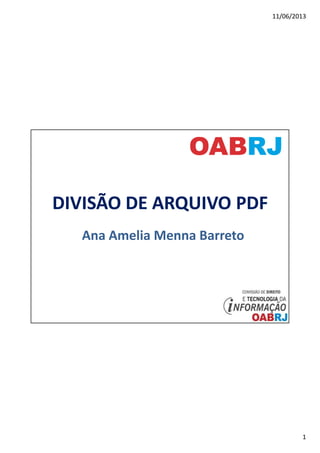 11/06/2013
1
DIVISÃO DE ARQUIVO PDFDIVISÃO DE ARQUIVO PDF
Ana Amelia Menna Barreto
 