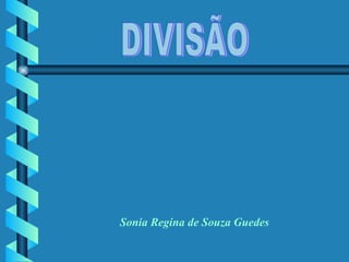 DIVISÃO Sonia Regina de Souza Guedes 