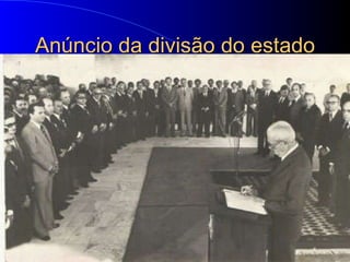 Anúncio da divisão do estado 