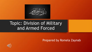 Topic: Division of Military
and Armed Forced
Prepared by Romela Zaynab
 