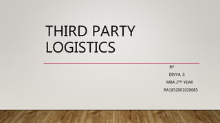 THIRD PARTY
LOGISTICS
BY
DIVYA .S
MBA 2ND YEAR
RA1852001020085
 