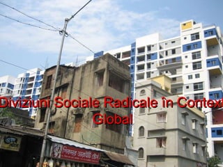 Diviziuni Sociale Radicale   în Context Global   