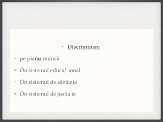 Discriminare   pe piața muncii în sistemul educațional în sistemul de sănătate în sistemul de justiție 