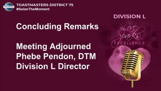 Concluding Remarks
Meeting Adjourned
Phebe Pendon, DTM
Division L Director
 