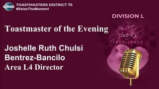 Toastmaster of the Evening
Joshelle Ruth Chulsi
Bentrez-Bancilo
Area L4 Director
 