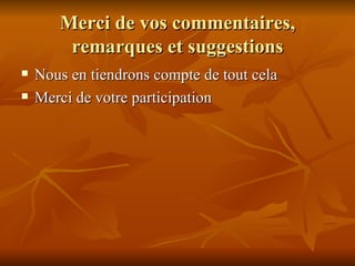 Merci de vos commentaires, remarques et suggestions Nous en tiendrons compte de tout cela Merci de votre participation 