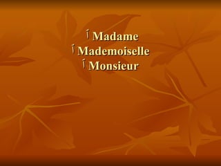   ٱ   Madame ٱ Mademoiselle  ٱ   Monsieur 