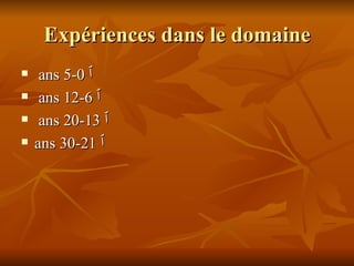 Expériences dans le domaine ٱ   0-5 ans  ٱ   6-12 ans  ٱ   13-20 ans  ٱ   21-30 ans 