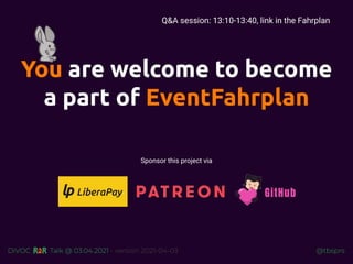 @tbsprs
DiVOC Talk @ 03.04.2021 - version 2021-04-03
You are welcome to become
a part of EventFahrplan
Sponsor this project via
Q&A session: 13:10-13:40, link in the Fahrplan
 