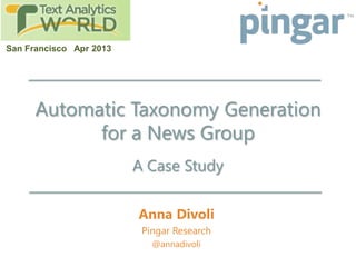 Automatic Taxonomy Generation
for a News Group
Anna Divoli
Pingar Research
@annadivoli
San Francisco Apr 2013
A Case Study
 