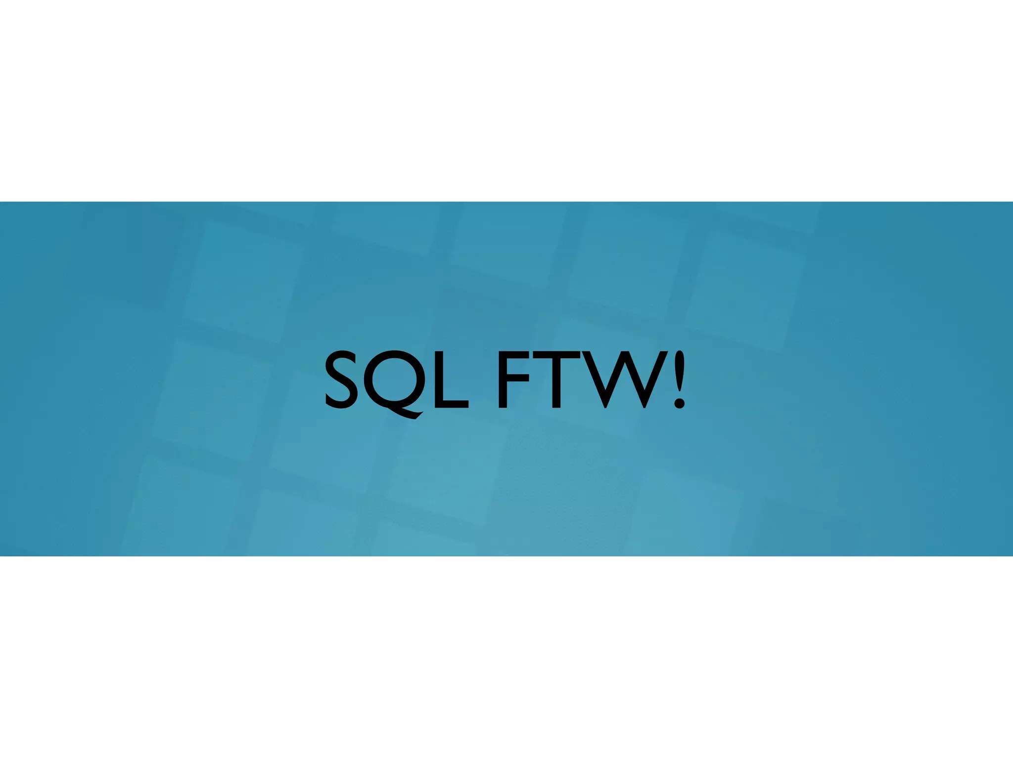 SQL FTW! 
 