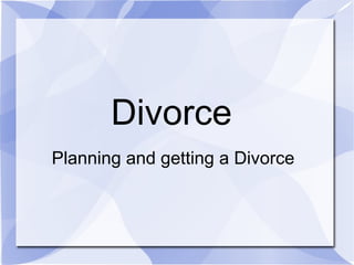 Divorce
Planning and getting a Divorce
 