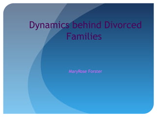 Dynamics behind Divorced
       Families


        MaryRose Forster
 