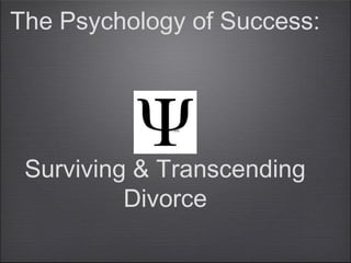 Text
The Psychology of Success:
Surviving & Transcending
Divorce
 