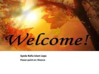 Syeda Rafia Islam Lopa
Power point on: Divorce
 