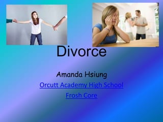 Divorce
Amanda Hsiung
Orcutt Academy High School
Frosh Core
 