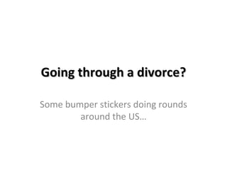 Going through a divorce? Some bumper stickers doing rounds around the US… 