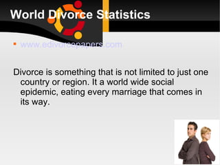 World Divorce Statistics


    www.edivorcepapers.com


Divorce is something that is not limited to just one
 country or region. It a world wide social
 epidemic, eating every marriage that comes in
 its way.
 