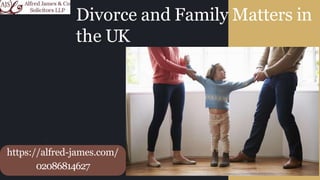 https://alfred-james.com/
02086814627
Divorce and Family Matters in
the UK
 