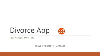 Divorce App
FOR YOUR LAW FIRM
SERVE | PROMOTE | ATTRACT
 