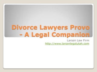 Divorce Lawyers Provo
  - A Legal Companion
                        Larsen Law Firm
         http://www.larsenlegalutah.com
 