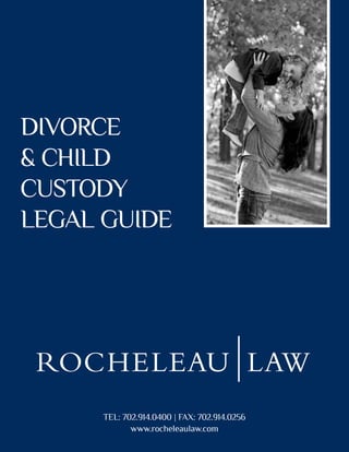 Divorce
& chilD
custoDy
legal guiDe




      tel: 702.914.0400 | FaX: 702.914.0256
             www.rocheleaulaw.com
 