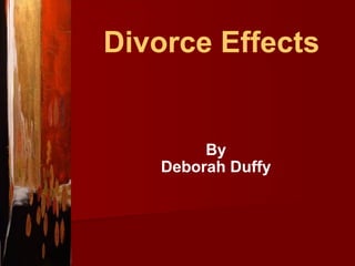 Divorce   Effects By Deborah Duffy 