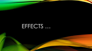 EFFECTS …
 