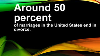 Around 50
percent
of marriages in the United States end in
divorce.
 