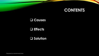 CONTENTS
 Causes
 Effects
 Solution
Prepared by: Muhammad Imran
 