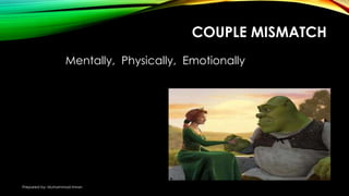 COUPLE MISMATCH
Mentally, Physically, Emotionally
Prepared by: Muhammad Imran
 