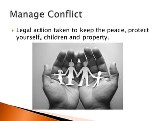    Legal action taken to keep the peace, protect
    yourself, children and property.
 