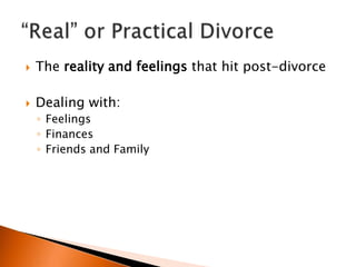    The reality and feelings that hit post-divorce

   Dealing with:
    ◦ Feelings
    ◦ Finances
    ◦ Friends and Family
 