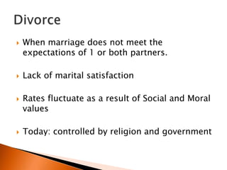   When marriage does not meet the
    expectations of 1 or both partners.

   Lack of marital satisfaction

   Rates fluctuate as a result of Social and Moral
    values

   Today: controlled by religion and government
 