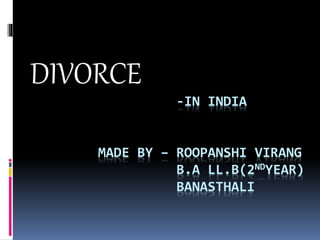 -IN INDIA
MADE BY – ROOPANSHI VIRANG
B.A LL.B(2NDYEAR)
BANASTHALI
DIVORCE
 