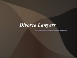 Divorce Lawyers
      Information about various divorce lawyers.
 
