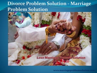 Divorce Problem Solution - Marriage
Problem Solution
www.marriageproblemsolution.com
 