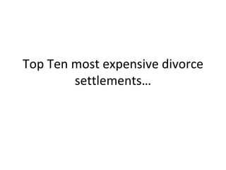Top Ten most expensive divorce settlements… 