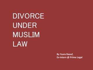 DIVORCE
UNDER
MUSLIM
LAW
By Yusra Raouf,
Ex-Intern @ Prime Legal
 