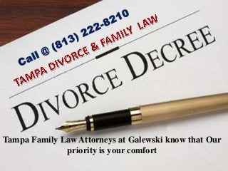 Tampa Family Law Attorneys at Galewski know that Our
priority is your comfort
 